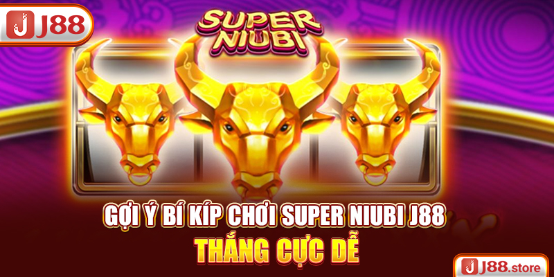 Gợi ý bí kíp chơi Super Niubi J88 thắng cực dễ