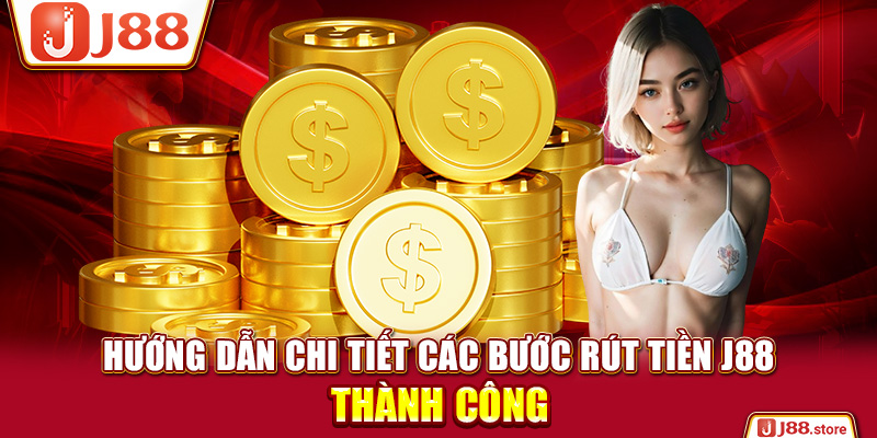 Hướng dẫn chi tiết các bước rút tiền J88 thành công