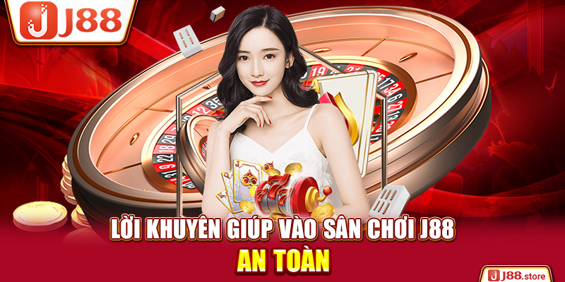 Lời khuyên giúp vào sân chơi J88 an toàn