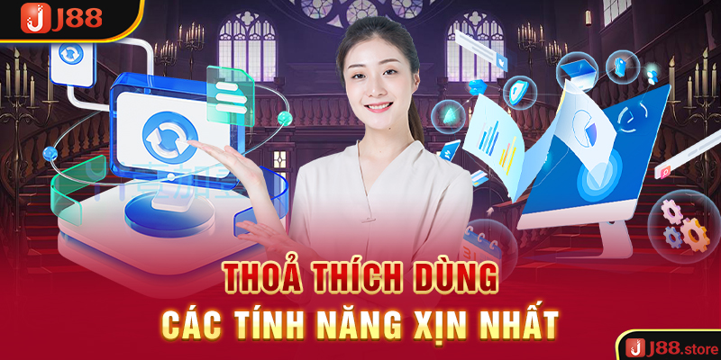 Thoả thích dùng các tính năng xịn nhất